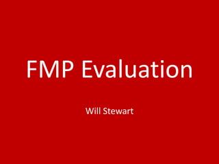 FMP Evaluation
Will Stewart
 