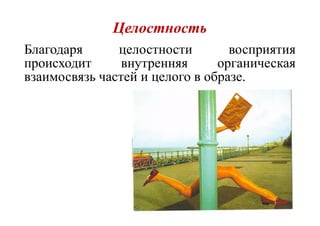 ЦелостностьЦелостность
Благодаря целостности восприятия
происходит внутренняя органическая
взаимосвязь частей и целого в образе.
 