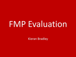 FMP Evaluation
Kieran Bradley
 