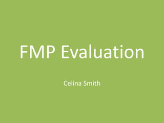 FMP Evaluation
Celina Smith
 
