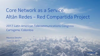 © 2017 Nokia11 © Nokia 2017
Core Network as a Service
Altán Redes – Red Compartida Project
2017 Latin American Telecommunications Congress
Cartagena, Colombia
Mauricio Desdier
June 22, 2017
 