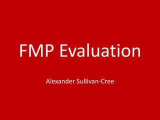 FMP Evaluation
Alexander Sullivan-Cree
 