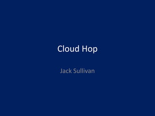 Cloud Hop
Jack Sullivan
 