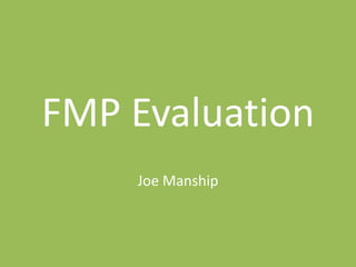 FMP Evaluation
Joe Manship
 