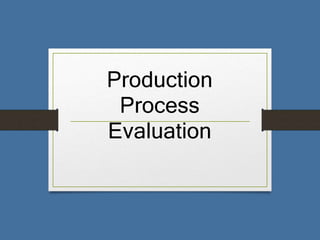 Production
Process
Evaluation
 