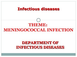 DEPARTMENT OFDEPARTMENT OF
INFECTIOUS DISEASESINFECTIOUS DISEASES
THEME:
MENINGOCOCCAL INFECTION
Infectious diseasesInfectious diseases
 