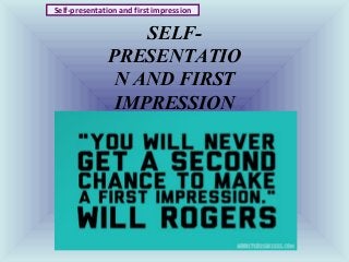 SELF-
PRESENTATIO
N AND FIRST
IMPRESSION
Self-presentation and first impression
 