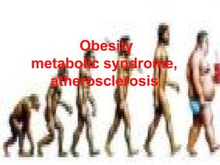 Obesity
metabolic syndrome,
atherosclerosis
 