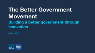 The Better Government
Movement
Building a better government through
innovation
July 21, 2017
 