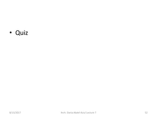 • Quiz
8/13/2017 Arch. Dania Abdel-Aziz/ Lecture 7 52
 