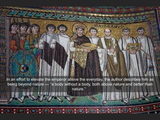 In an effort to elevate the emperor above the everyday, the author describes him as
being beyond nature — “a body without a body, both above nature and better than
nature.”
 