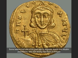 Some believe that part of his goal was to appease Jewish and Muslim
populations, who had strong objections to images
 