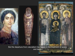 But the departure from naturalism has begun in the treatment of space
and depth
 