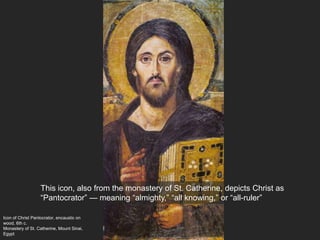 Icon of Christ Pantocrator, encaustic on
wood, 6th c.
Monastery of St. Catherine, Mount Sinai,
Egypt
This icon, also from the monastery of St. Catherine, depicts Christ as
“Pantocrator” — meaning “almighty,” “all knowing,” or “all-ruler”
 