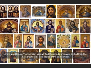 And if you Google “Pantocrator” you will find thousands of images that all look like
they are more or less copies of the same image
 