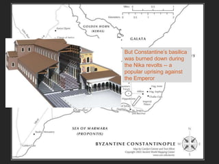 But Constantine’s basilica
was burned down during
the Nika revolts -- a
popular uprising against
the Emperor
 