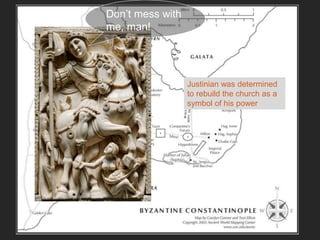 Justinian was determined
to rebuild the church as a
symbol of his power
Don’t mess with
me, man!
 