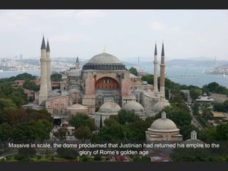 Massive in scale, the dome proclaimed that Justinian had returned his empire to the
glory of Rome’s golden age
 