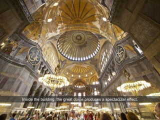 Inside the building, the great dome produces a spectacular effect.
 