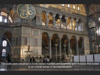 The walls were sheathed in richly veined marbles and sparkling gold mosaics that added
to an overall sense of dematerialization
 