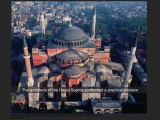 Anthemius of Tralles and Isidorus of Miletus, Hagia Sophia, Constantitinope (Istanbul), Turkey
532-537 BCE
The architects of the Hagia Sophia confronted a practical problem
 