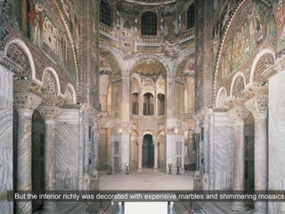 But the interior richly was decorated with expensive marbles and shimmering mosaics
 