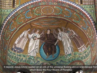 It depicts Jesus Christ seated on an orb of the universe floating above a landscape from
which flows the Four Rivers of Paradise
 