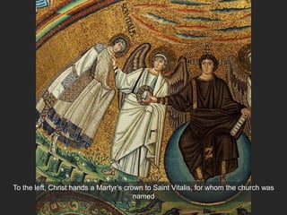 To the left, Christ hands a Martyr’s crown to Saint Vitalis, for whom the church was
named
 