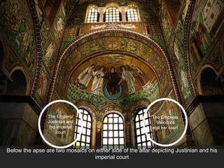 Below the apse are two mosaics on either side of the altar depicting Justinian and his
imperial court
The Emperor
Justinian and
his imperial
court
The Empress
Theodora
and her court
 