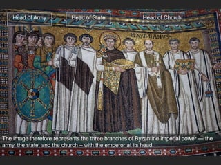 The image therefore represents the three branches of Byzantine imperial power — the
army, the state, and the church – with the emperor at its head.
Head of ChurchHead of StateHead of Army
 