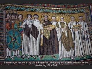 Interestingly, the hierarchy of the Byzantine political organization is reflected in the
positioning of the feet
 