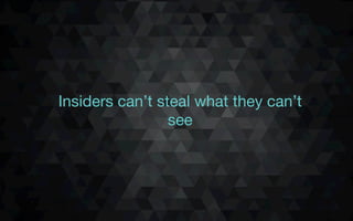 Insiders can’t steal what they can’t
see
 