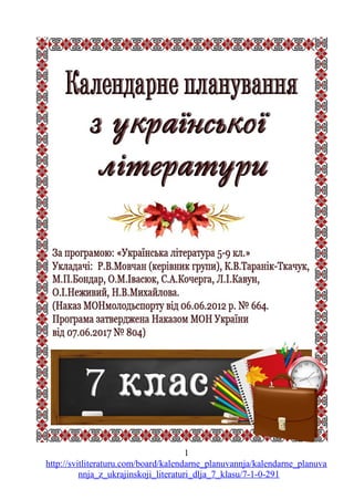 1
http://svitliteraturu.com/board/kalendarne_planuvannja/kalendarne_planuva
nnja_z_ukrajinskoji_literaturi_dlja_7_klasu/7-1-0-291
 