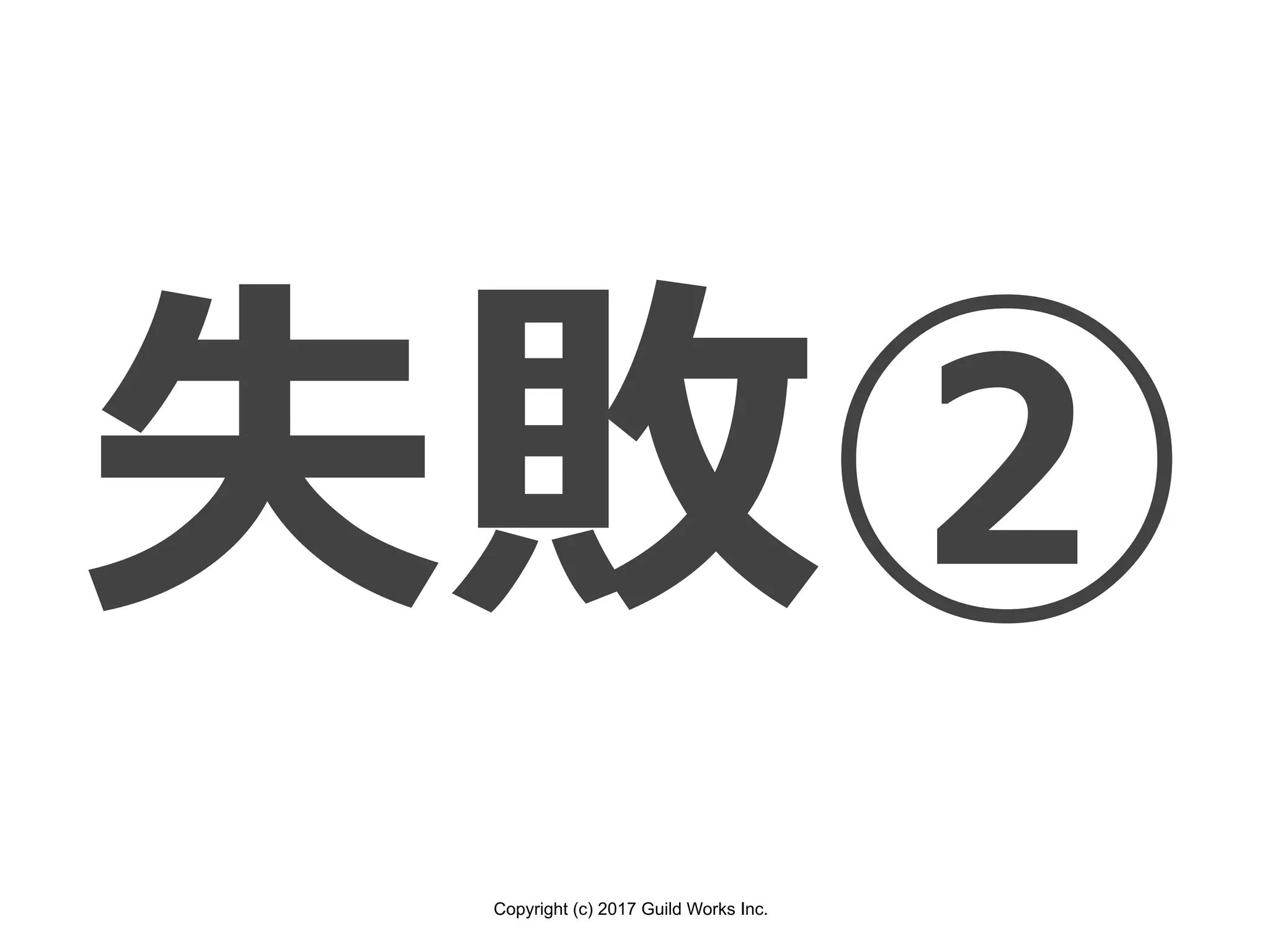 Copyright (c) 2017 Guild Works Inc.
失敗②
 