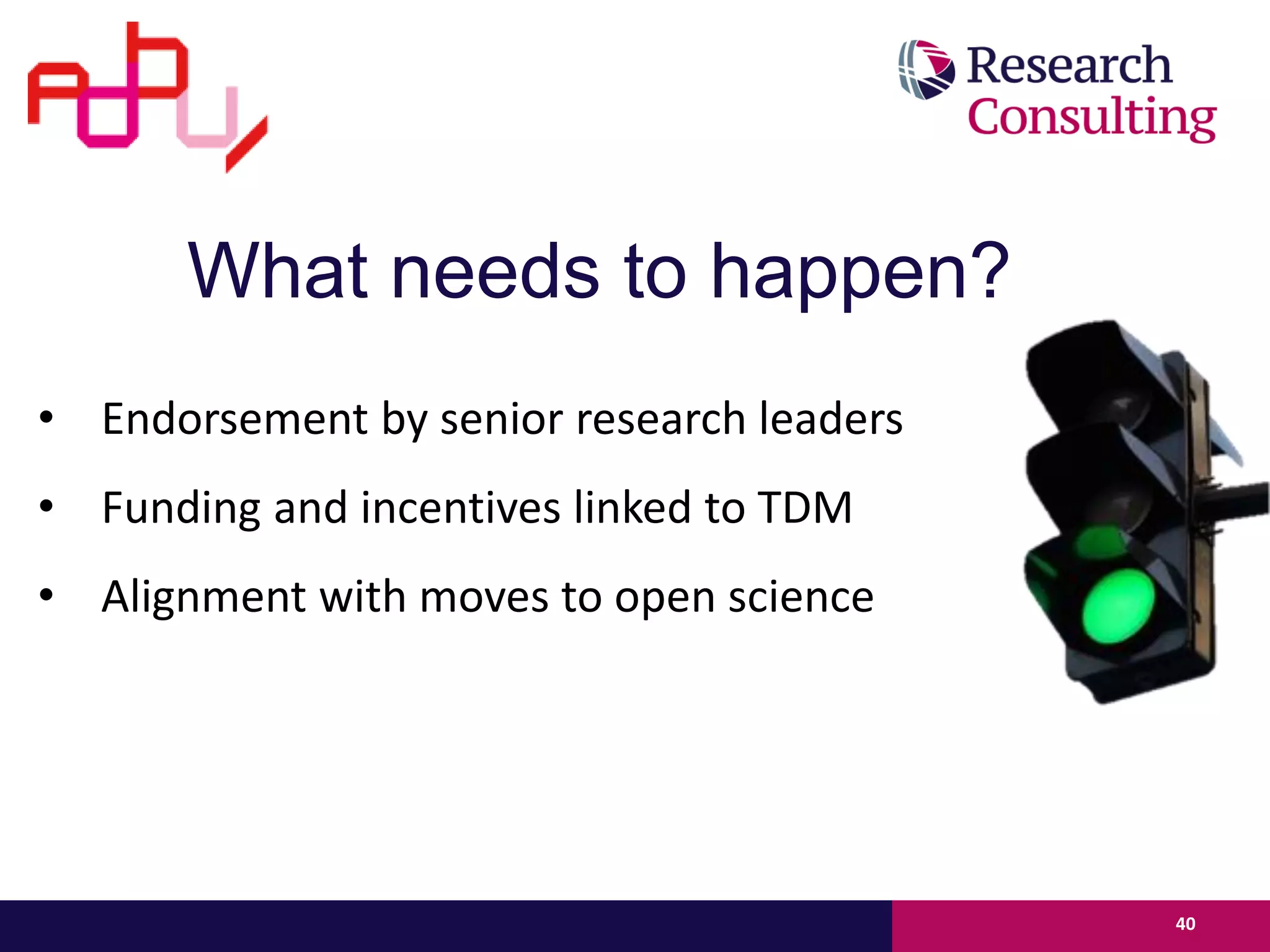 • Endorsement by senior research leaders
• Funding and incentives linked to TDM
• Alignment with moves to open science
40
What needs to happen?
 