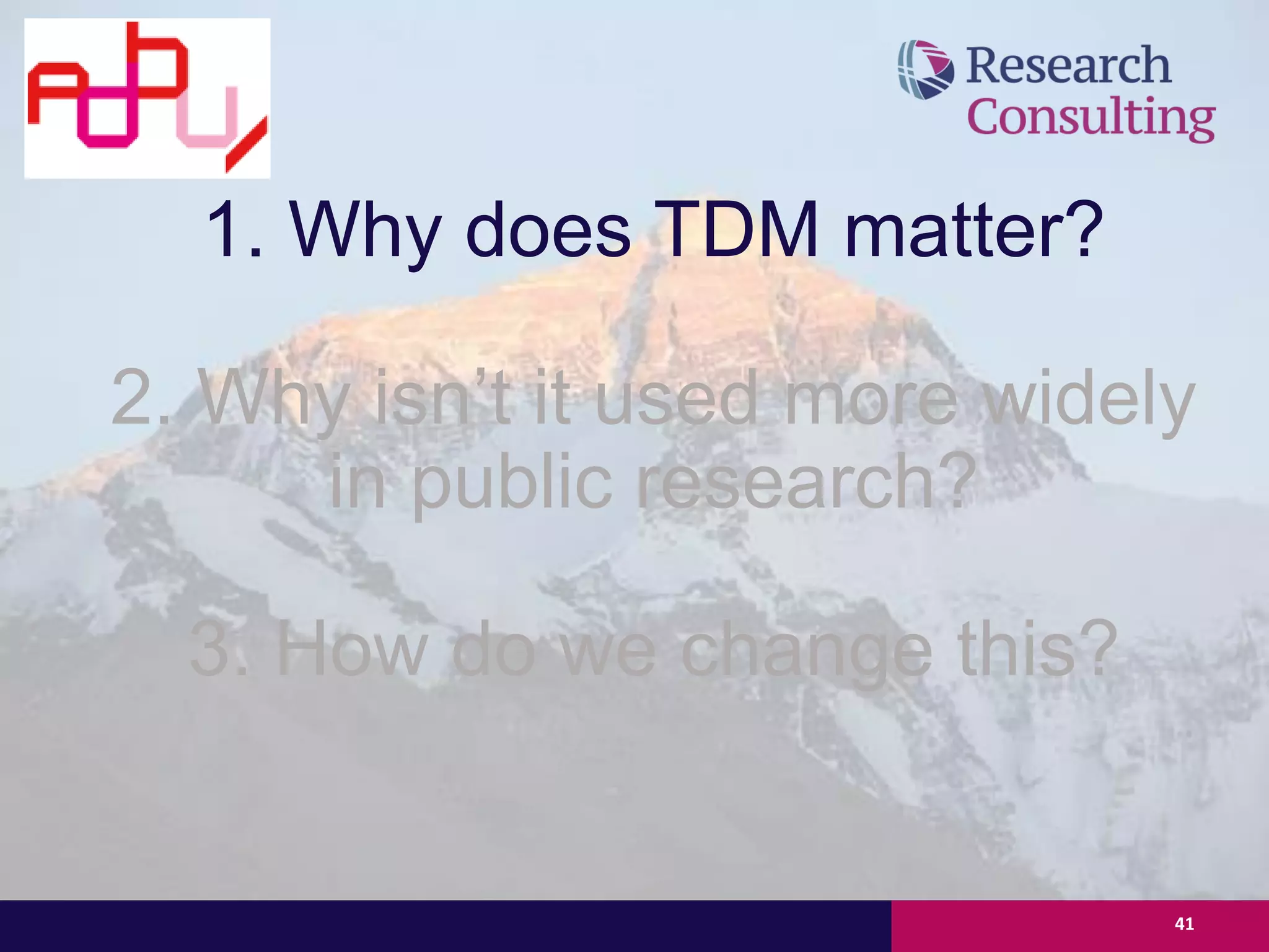 41
1. Why does TDM matter?
2. Why isn’t it used more widely
in public research?
3. How do we change this?
 