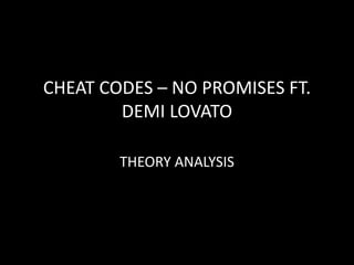 CHEAT CODES – NO PROMISES FT.
DEMI LOVATO
THEORY ANALYSIS
 