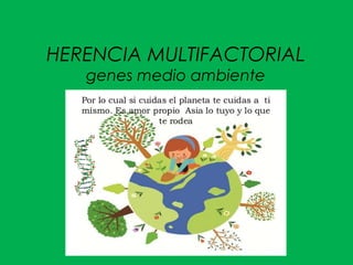 HERENCIA MULTIFACTORIAL
genes medio ambiente
 