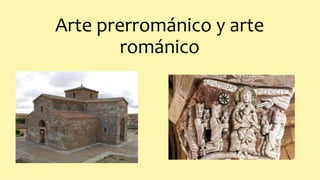 Arte prerrománico y arte
románico
 