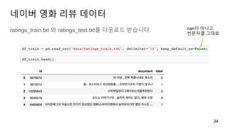 네이버 영화 리뷰 데이터
ratings_train.txt 와 ratings_test.txt를 다운로드 받습니다.
34
nan이 아니고
빈문자열 그대로
 