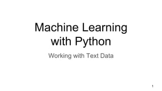 Machine Learning
with Python
Working with Text Data
1
 
