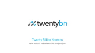 Twenty Billion Neurons
Berlin & Toronto based Video Understanding Company
 