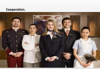 Delhindra/ chefqtrainer.blogspot.com
 Cooperation Housekeeping staff must cooperate not only with
each other, but also with the staff of other departments.
 This is absolutely essential, since housekeeping involves a lot of
team-work for efficient functioning.
 If there is any lack of cooperation and coordination, it indirectly
affects the guest and hampers efficiency.
Cooperation.
 