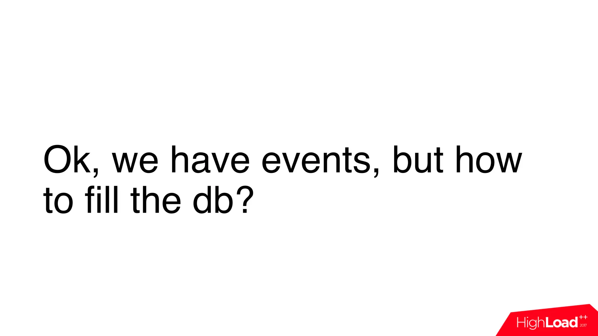 Ok, we have events, but how
to fill the db?
 