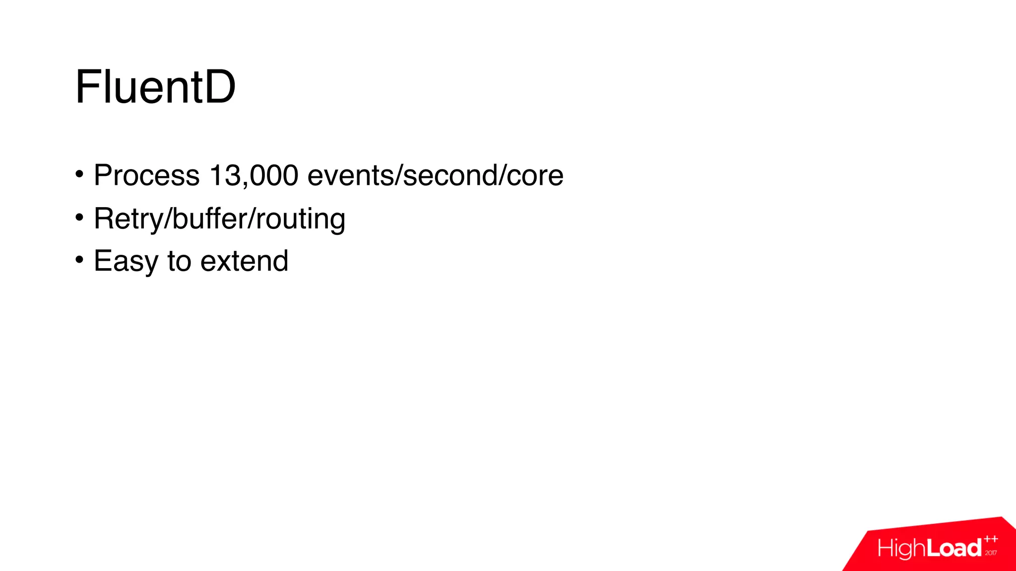 FluentD
• Process 13,000 events/second/core
• Retry/buffer/routing
• Easy to extend
 