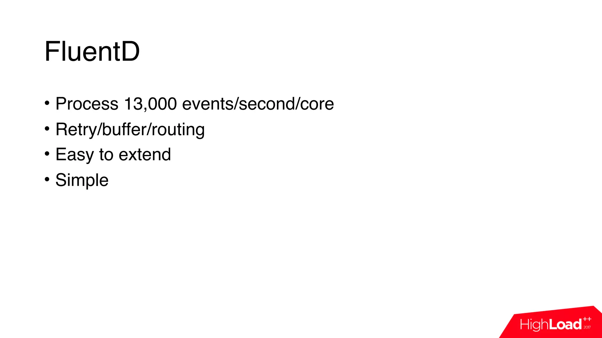 FluentD
• Process 13,000 events/second/core
• Retry/buffer/routing
• Easy to extend
• Simple
 