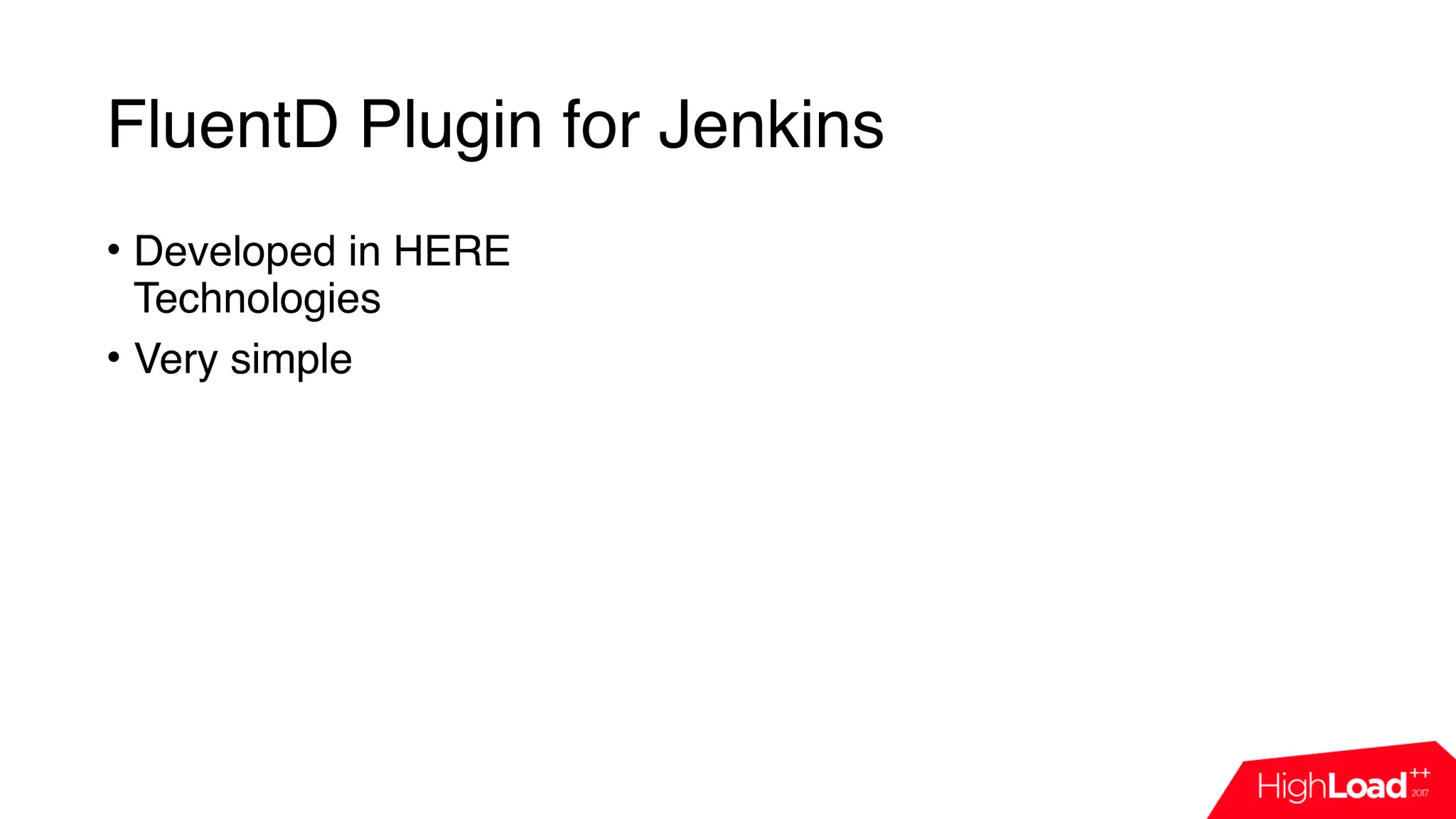 FluentD Plugin for Jenkins
• Developed in HERE
Technologies
• Very simple
 