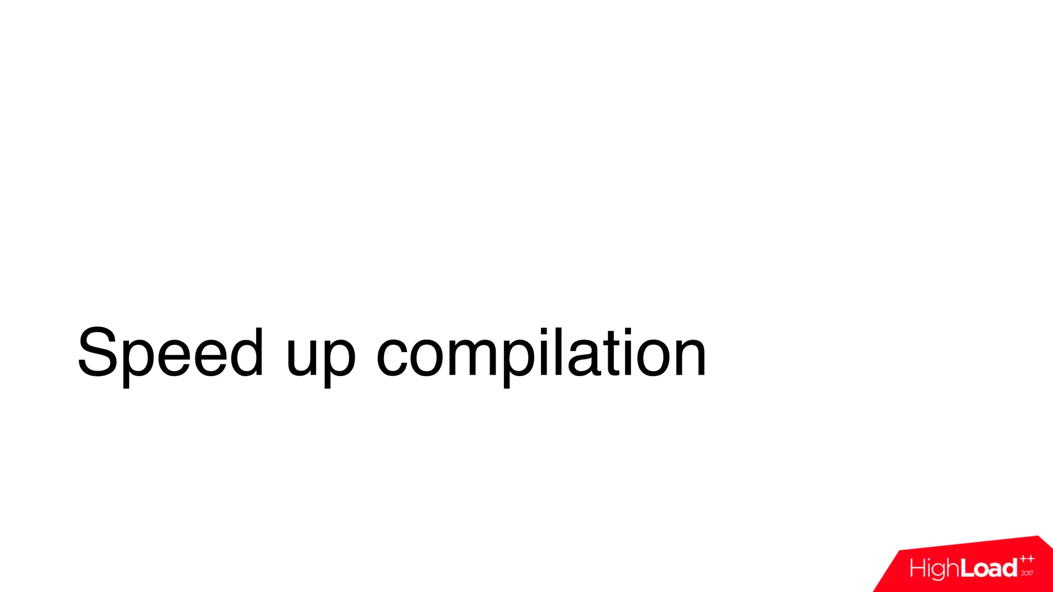 Speed up compilation
 