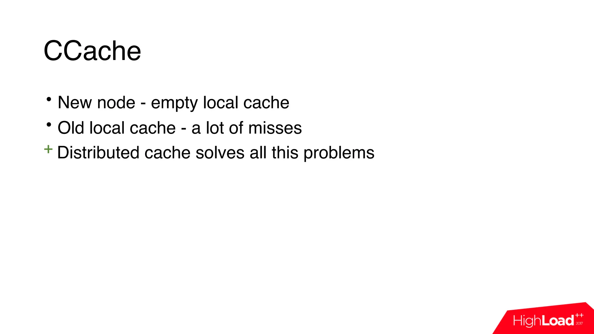 CCache
• New node - empty local cache
• Old local cache - a lot of misses
+ Distributed cache solves all this problems
 