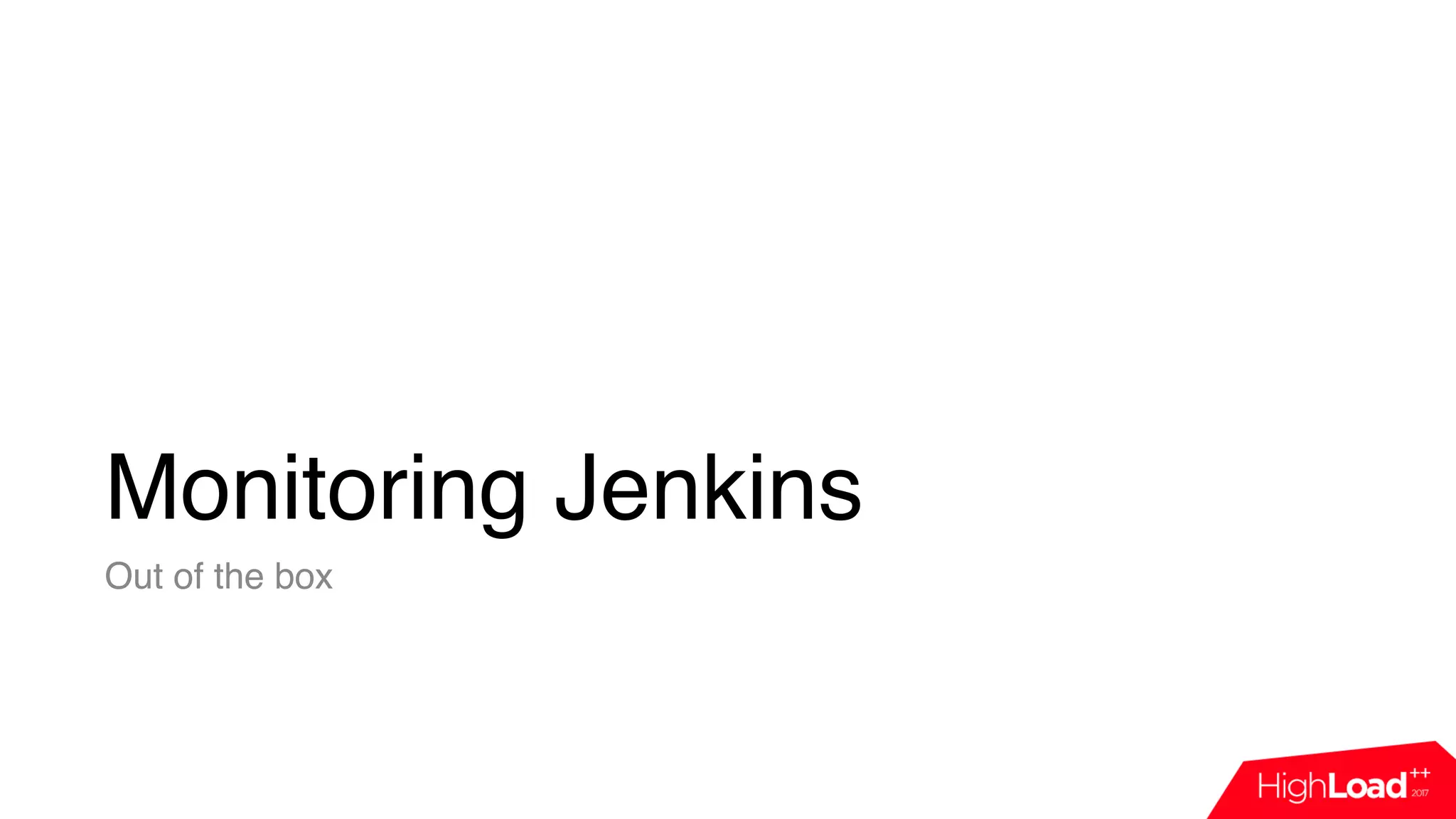 Monitoring Jenkins
Out of the box
 
